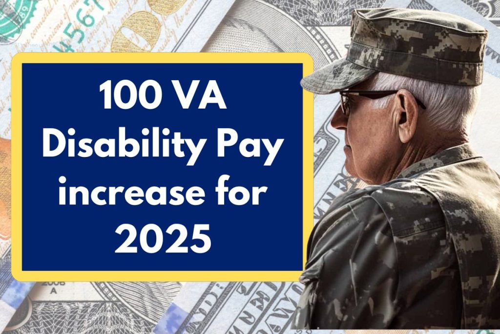 100 VA Disability Pay increase for 2025 - How Much Extra Money you'll Receive?