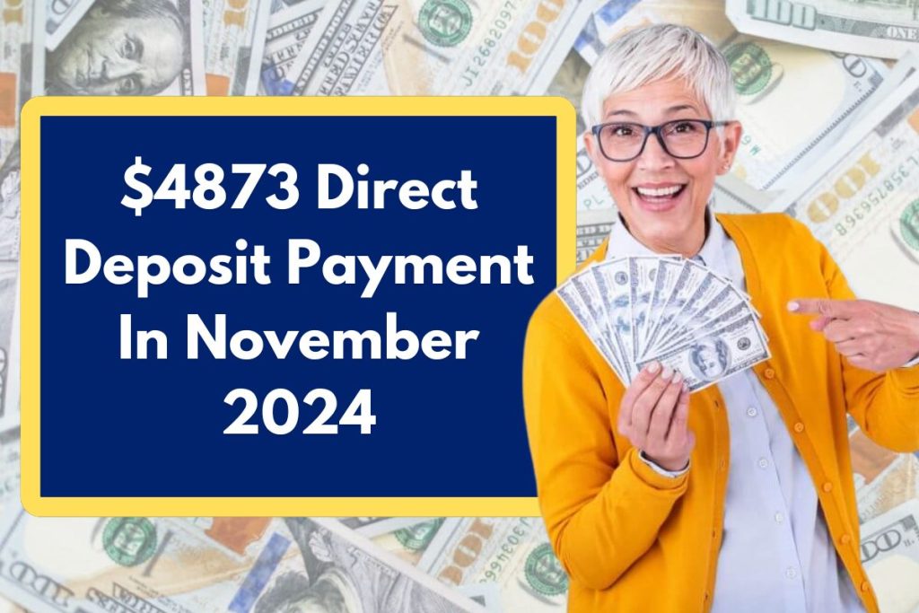 $4873 Direct Deposit Payment In November 2024 - Who Qualifies for Checks Coming on Nov 27?