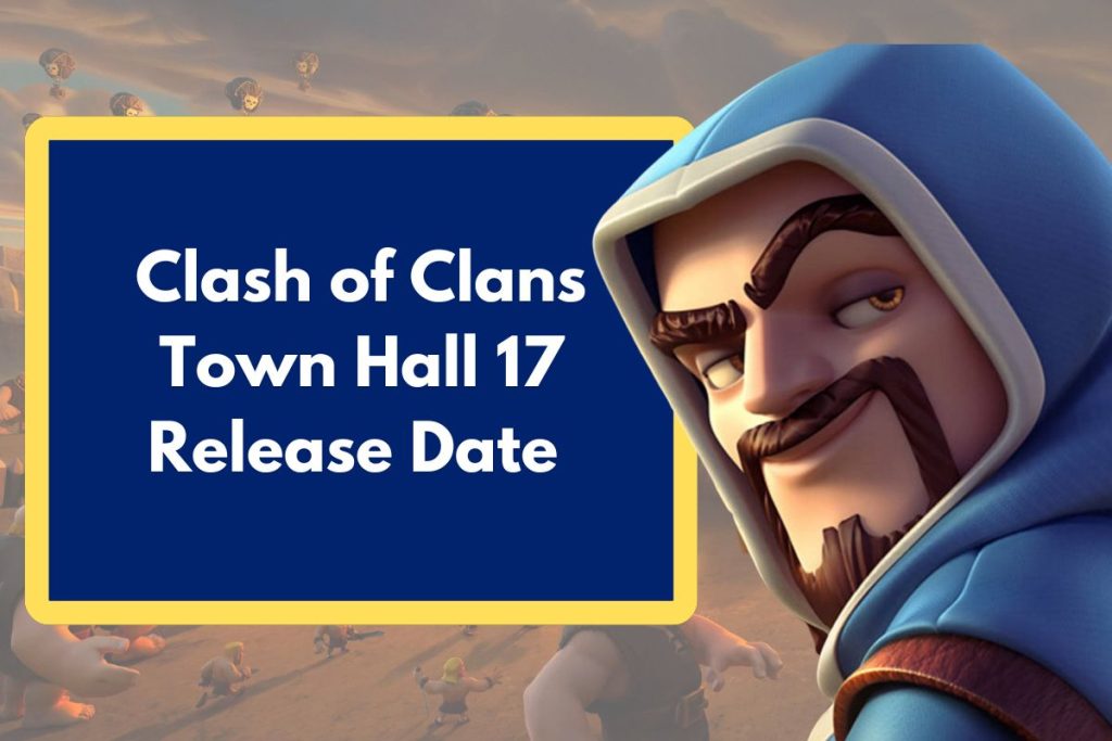 Clash of Clans Town Hall 17 Release Date - What can you Expect from the COC TH17 update?