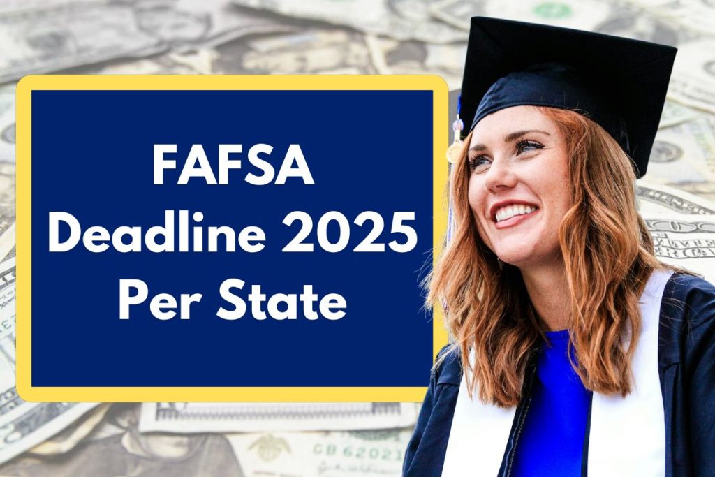 FAFSA Deadline 2025 Per State - What is the last date to Apply in your State?