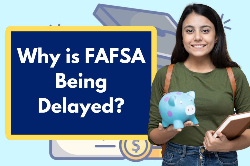 FAFSA is Being Delayed - Why is that and what can you do about it?