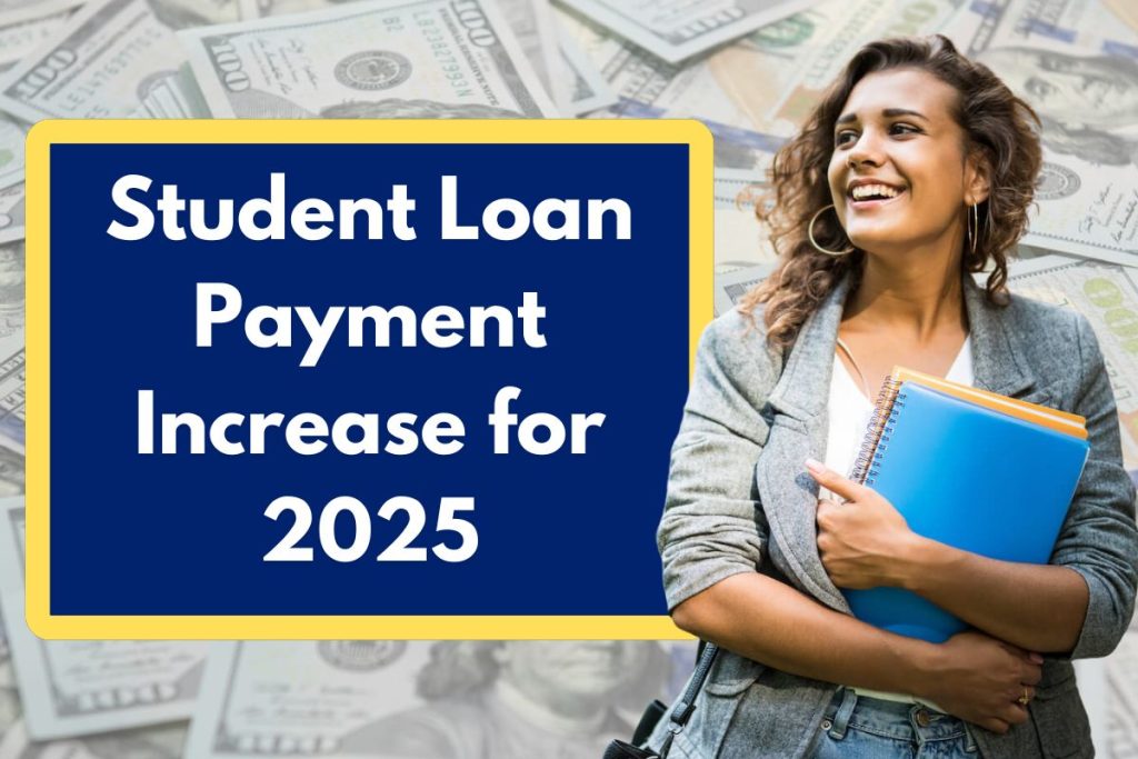 Student Loan Payment Increase for 2025 - Everything You Need to Know