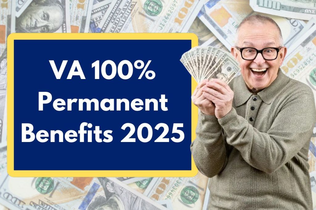 VA 100% Permanent Benefits 2025 - Check Eligibility, Amount & Payment Dates