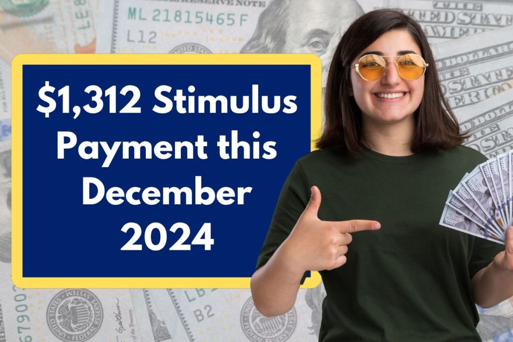 $1,312 Stimulus Payment this December 2024 - Check Eligibility & Payment Dates