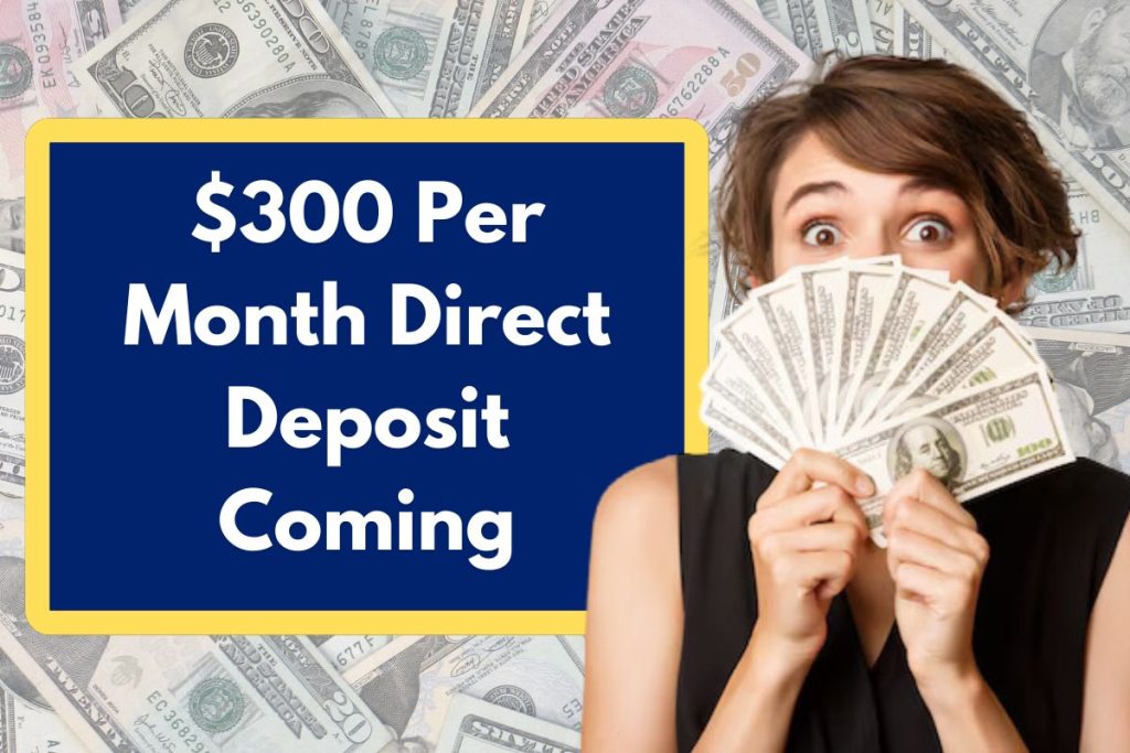 $300 Per Month Direct Deposit Coming - $300 IRS GOV Eligibility & Payment Dates