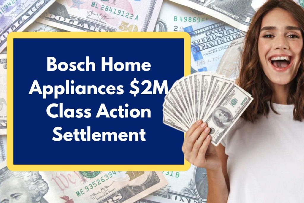 Bosch Home Appliances $2M Class Action Settlement - Check Eligibility Requirements & Payment Dates