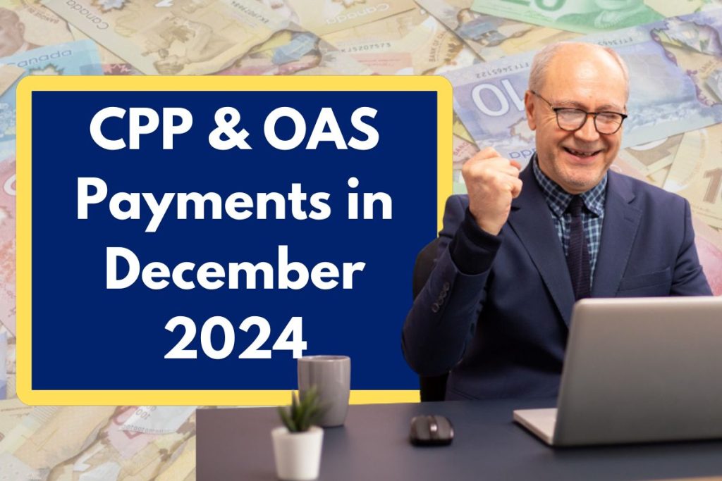 CPP & OAS Payments in December 2024 - Check Eligibility Requirements and Deposit Dates