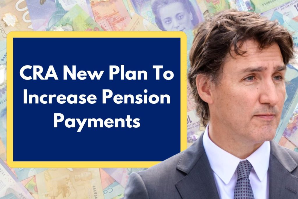 CRA New Plan To Increase Pension Payments - Check Eligibility Requirements & Increase Amount