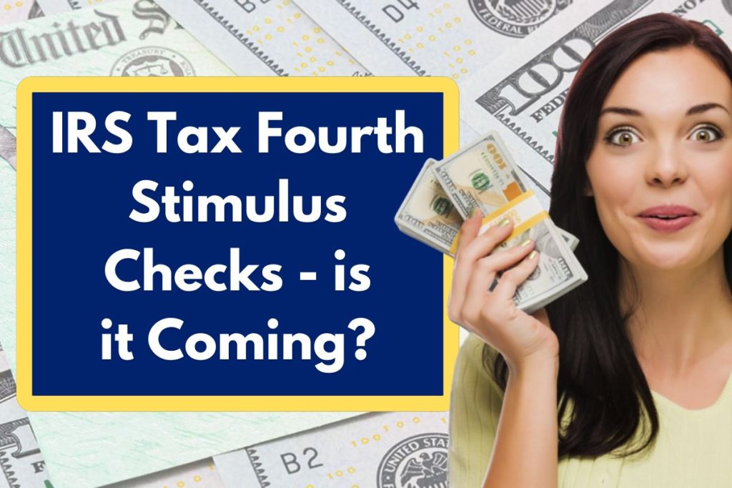 IRS Tax Fourth Stimulus Checks - Is it Coming? Everything You Need to Know